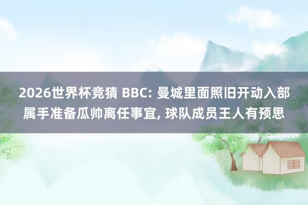 2026世界杯竞猜 BBC: 曼城里面照旧开动入部属手准备瓜帅离任事宜, 球队成员王人有预思