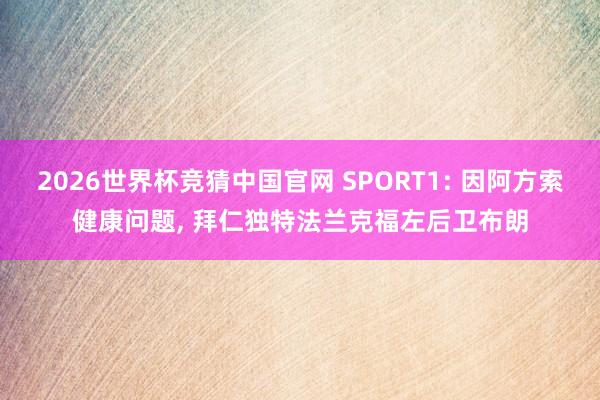 2026世界杯竞猜中国官网 SPORT1: 因阿方索健康问题, 拜仁独特法兰克福左后卫布朗