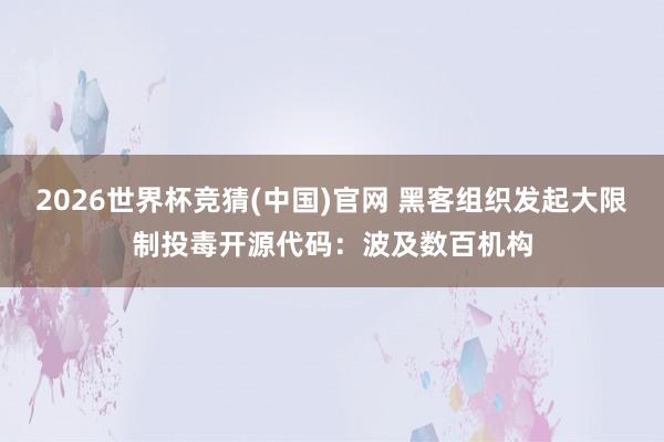 2026世界杯竞猜(中国)官网 黑客组织发起大限制投毒开源代码:波及数百机构