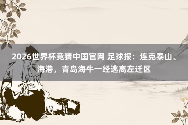 2026世界杯竞猜中国官网 足球报:连克泰山、海港,青岛海牛一经逃离左迁区